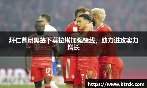 拜仁慕尼黑签下莫拉塔加强锋线，助力进攻实力增长