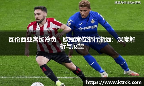 瓦伦西亚客场冷负，欧冠席位渐行渐远：深度解析与展望