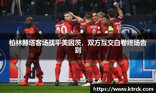 柏林赫塔客场战平美因茨，双方互交白卷终场告别