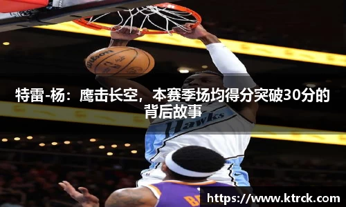 特雷-杨：鹰击长空，本赛季场均得分突破30分的背后故事