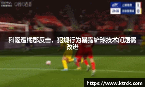 科隆遭橘郡反击，犯规行为暴露铲球技术问题需改进