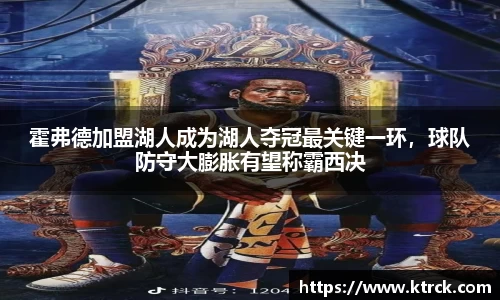 霍弗德加盟湖人成为湖人夺冠最关键一环，球队防守大膨胀有望称霸西决