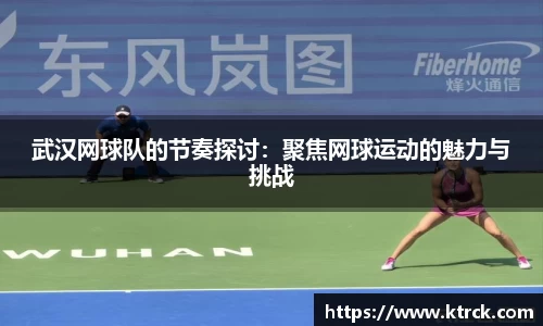 武汉网球队的节奏探讨：聚焦网球运动的魅力与挑战