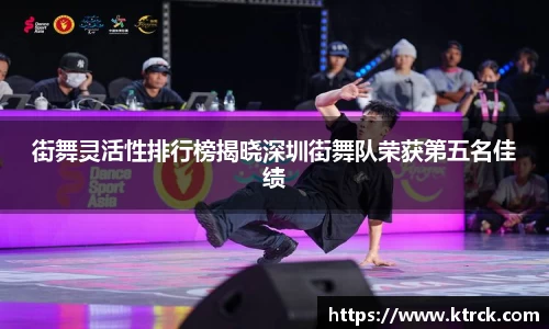 街舞灵活性排行榜揭晓深圳街舞队荣获第五名佳绩