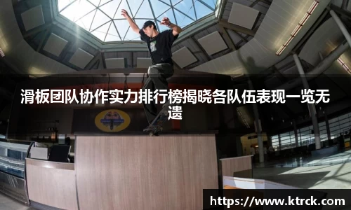 滑板团队协作实力排行榜揭晓各队伍表现一览无遗