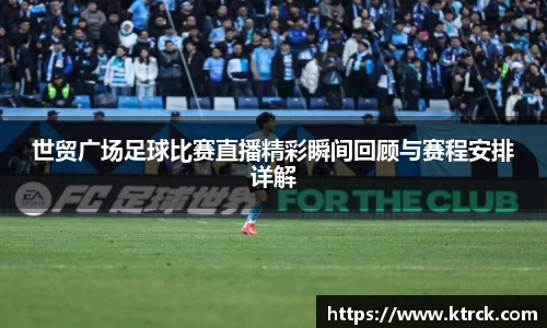 世贸广场足球比赛直播精彩瞬间回顾与赛程安排详解