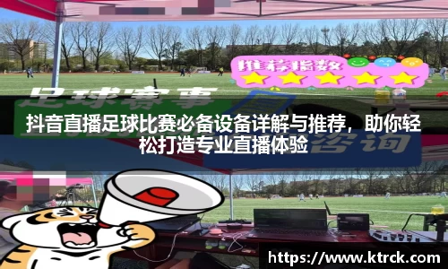 抖音直播足球比赛必备设备详解与推荐，助你轻松打造专业直播体验
