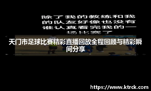 天门市足球比赛精彩直播回放全程回顾与精彩瞬间分享