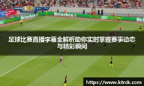 足球比赛直播字幕全解析助你实时掌握赛事动态与精彩瞬间
