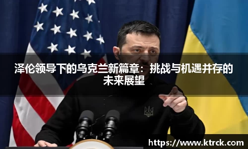 泽伦领导下的乌克兰新篇章：挑战与机遇并存的未来展望