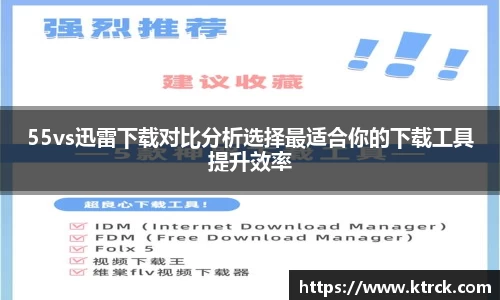 55vs迅雷下载对比分析选择最适合你的下载工具提升效率