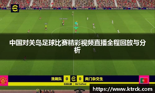 中国对关岛足球比赛精彩视频直播全程回放与分析