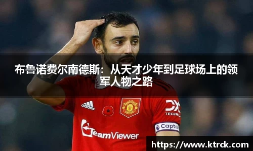 布鲁诺费尔南德斯：从天才少年到足球场上的领军人物之路