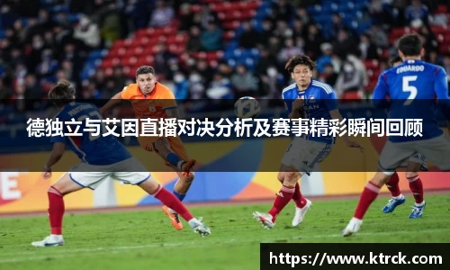 德独立与艾因直播对决分析及赛事精彩瞬间回顾