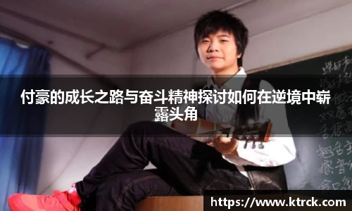 付豪的成长之路与奋斗精神探讨如何在逆境中崭露头角