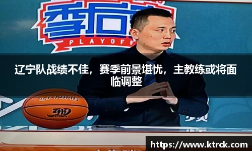 辽宁队战绩不佳，赛季前景堪忧，主教练或将面临调整